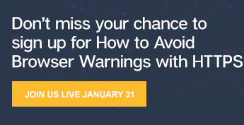 Don't miss your chance to sign up for How to Avoid Browser Warnings with HTTPS – Join us live January 31st